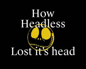 How Headless Lost It's Head